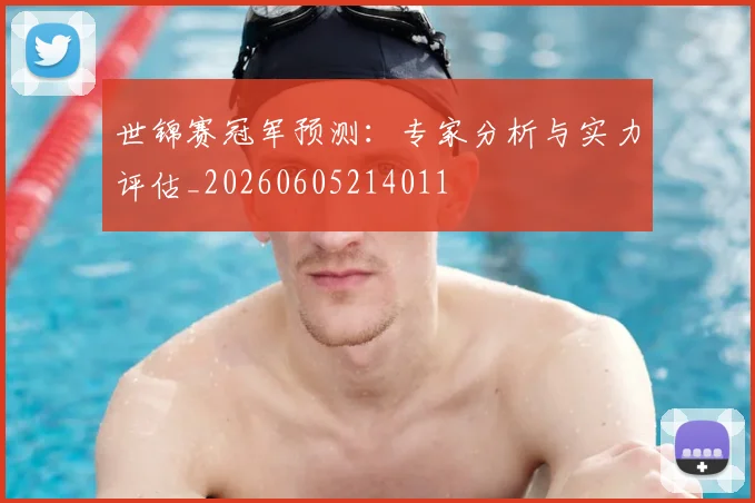 世锦赛冠军预测：专家分析与实力评估_20260605214011